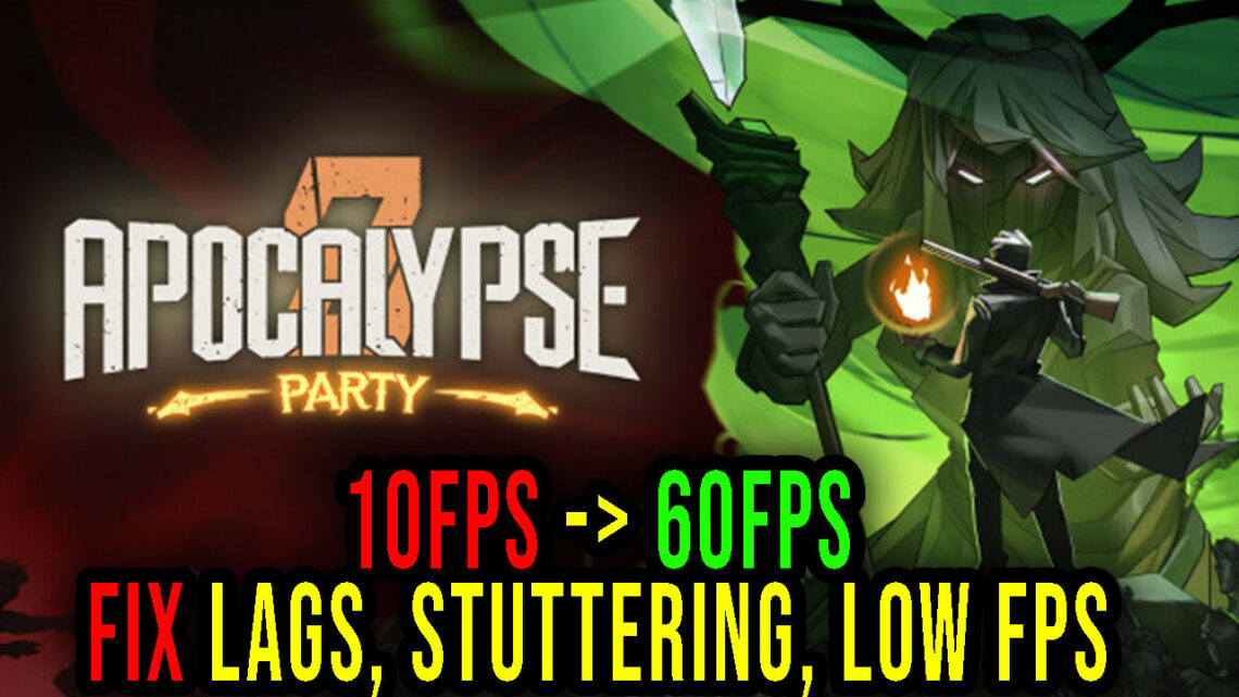 Apocalypse Party – Lags, stuttering issues and low FPS – fix it!