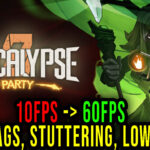 Apocalypse Party - Lags, stuttering issues and low FPS - fix it!