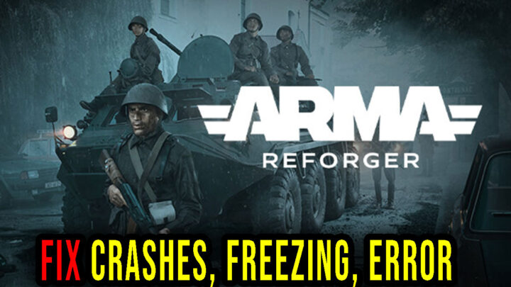 Arma Reforger – Crashes, freezing, error codes, and launching problems – fix it!