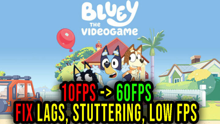 Bluey: The Videogame – Lags, stuttering issues and low FPS – fix it!