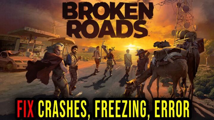 Broken Roads – Crashes, freezing, error codes, and launching problems – fix it!