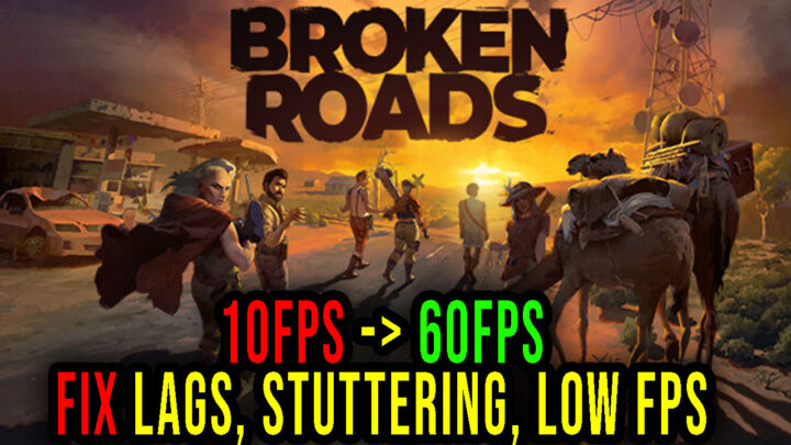 Broken Roads – Lags, stuttering issues and low FPS – fix it!