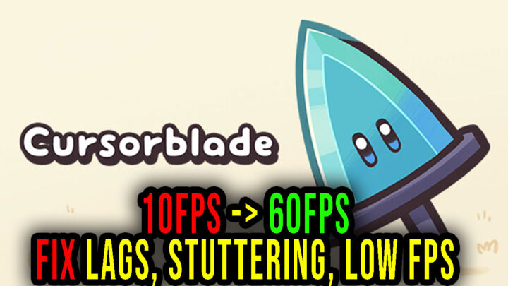 Cursorblade – Lags, stuttering issues and low FPS – fix it!