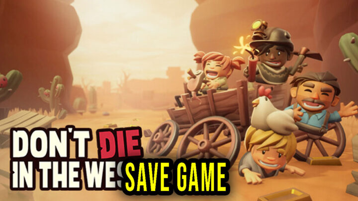 Don’t Die In The West – Save Game – location, backup, installation
