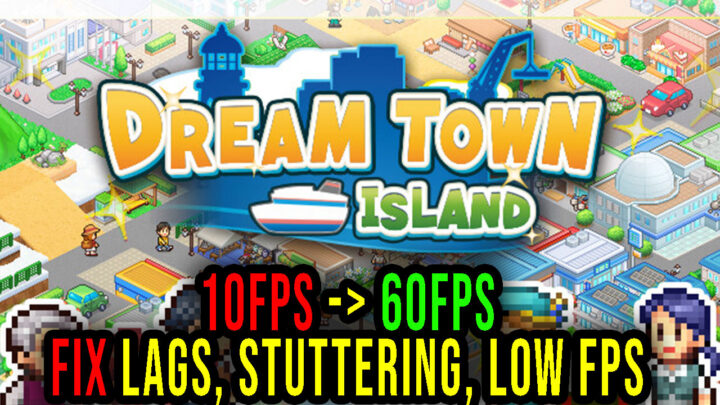 Dream Town Island – Lags, stuttering issues and low FPS – fix it!