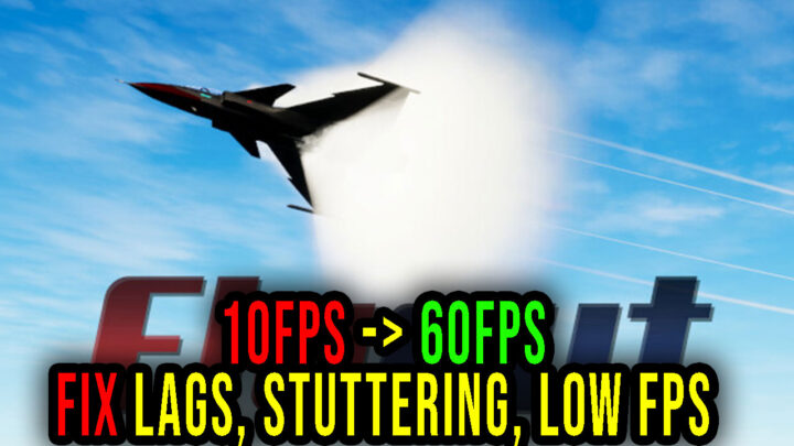 Flyout – Lags, stuttering issues and low FPS – fix it!
