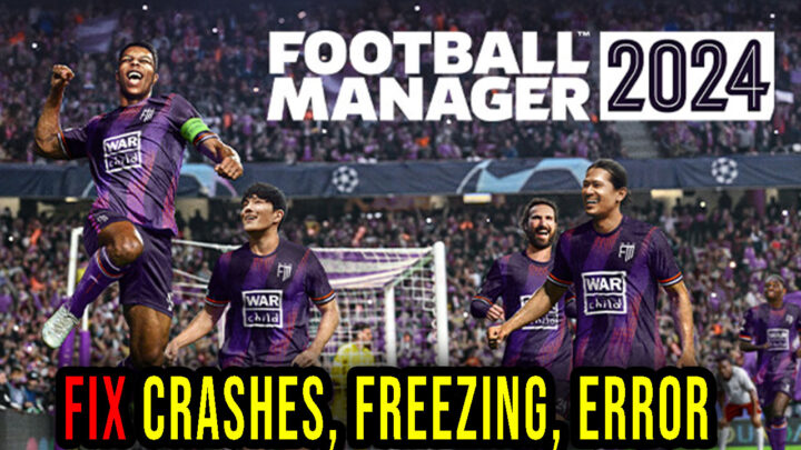 Football Manager 2024 – Crashes, freezing, error codes, and launching problems – fix it!