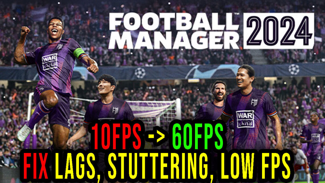 Football Manager 2024 – Lags, stuttering issues and low FPS – fix it!