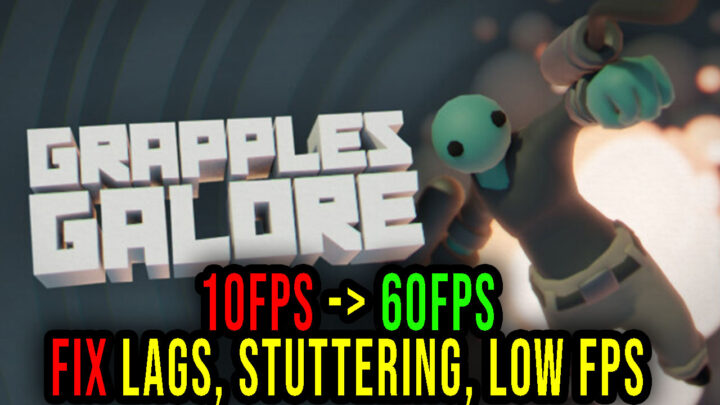 Grapples Galore – Lags, stuttering issues and low FPS – fix it!