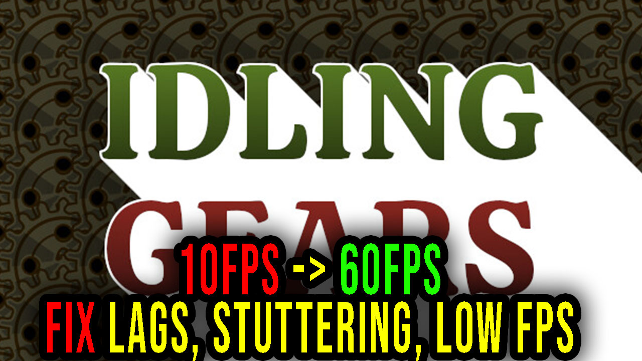 Idling Gears Lags, stuttering issues and low FPS fix it! Games