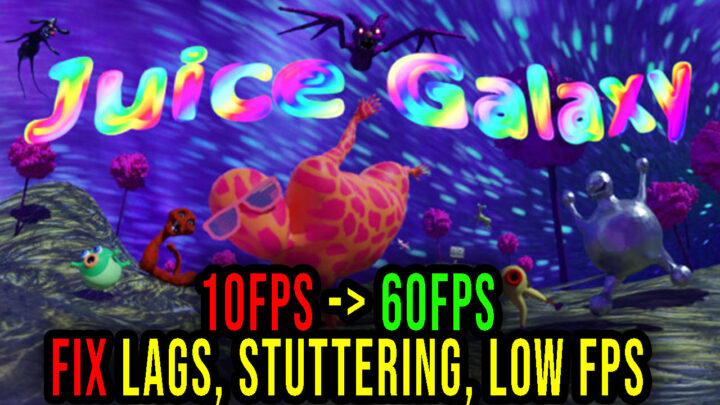Juice Galaxy – Lags, stuttering issues and low FPS – fix it!