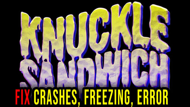 Knuckle Sandwich – Crashes, freezing, error codes, and launching problems – fix it!