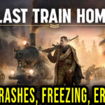Last Train Home - Crashes, freezing, error codes, and launching problems - fix it!