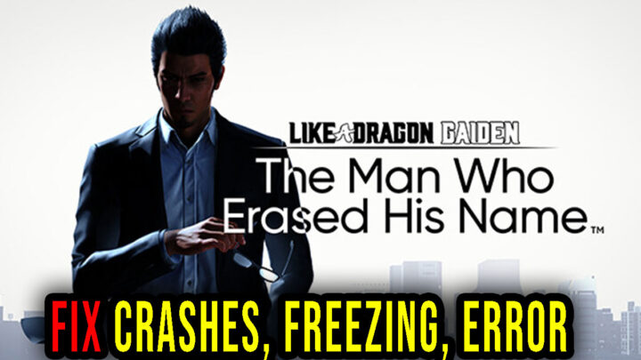 Like a Dragon Gaiden: The Man Who Erased His Name – Crashes, freezing, error codes, and launching problems – fix it!