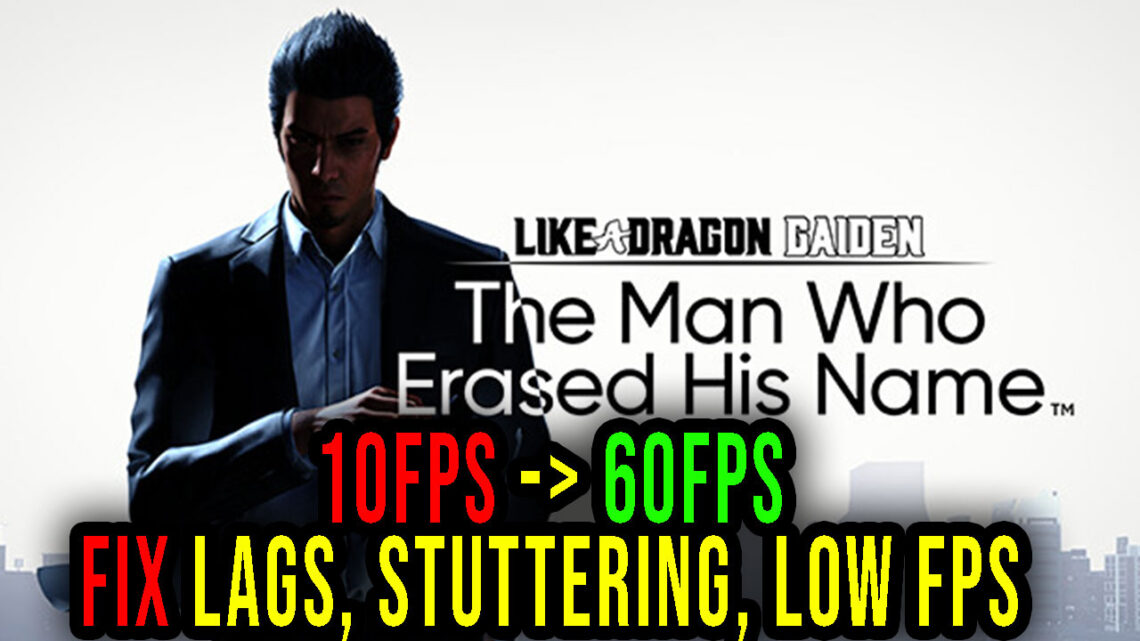 Like a Dragon Gaiden: The Man Who Erased His Name – Lags, stuttering issues and low FPS – fix it!