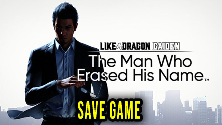 Like a Dragon Gaiden: The Man Who Erased His Name – Save Game – location, backup, installation