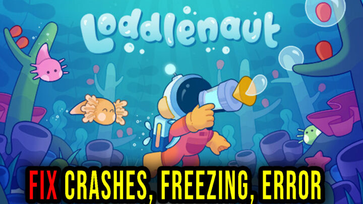 Loddlenaut – Crashes, freezing, error codes, and launching problems – fix it!