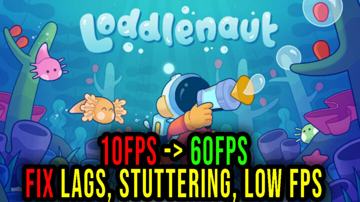 Loddlenaut – Lags, stuttering issues and low FPS – fix it!