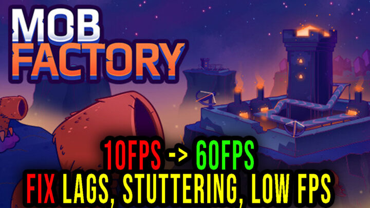 Mob Factory – Lags, stuttering issues and low FPS – fix it!