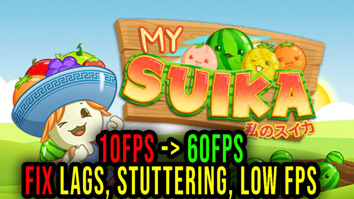 My Suika – Watermelon Game – Lags, stuttering issues and low FPS – fix it!