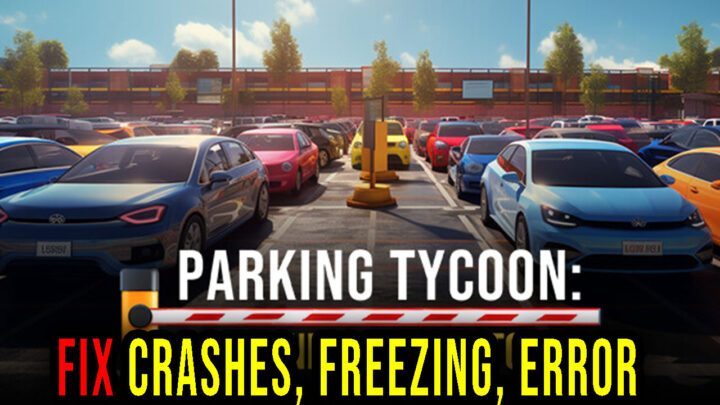 Parking Tycoon: Business Simulator – Crashes, freezing, error codes, and launching problems – fix it!