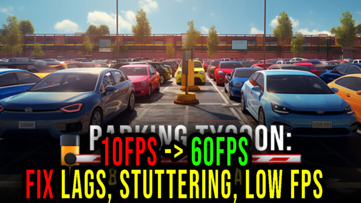Parking Tycoon: Business Simulator – Lags, stuttering issues and low FPS – fix it!