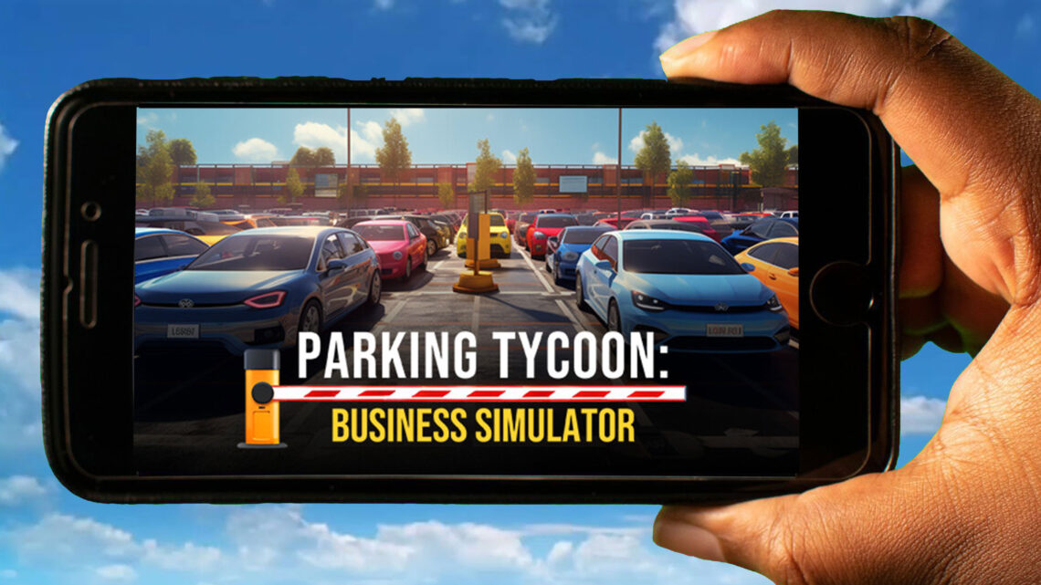 Parking Tycoon: Business Simulator Mobile – How to play on an Android or iOS phone?