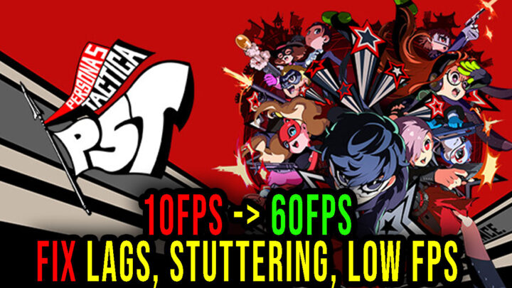 Persona 5 Tactica – Lags, stuttering issues and low FPS – fix it!