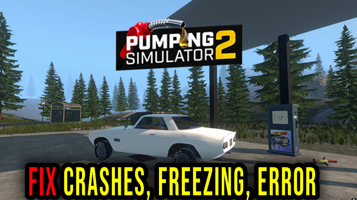Pumping Simulator 2 – Crashes, freezing, error codes, and launching problems – fix it!