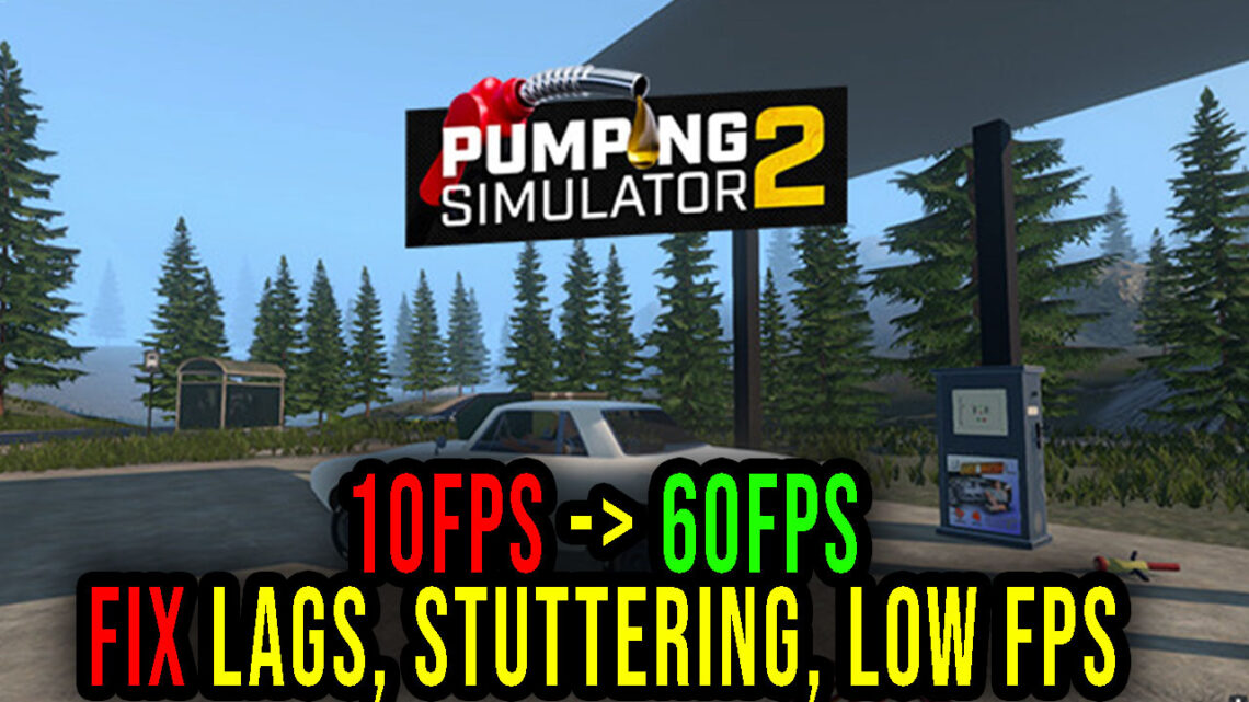 Pumping Simulator 2 – Lags, stuttering issues and low FPS – fix it!