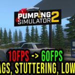 Pumping Simulator 2 - Lags, stuttering issues and low FPS - fix it!