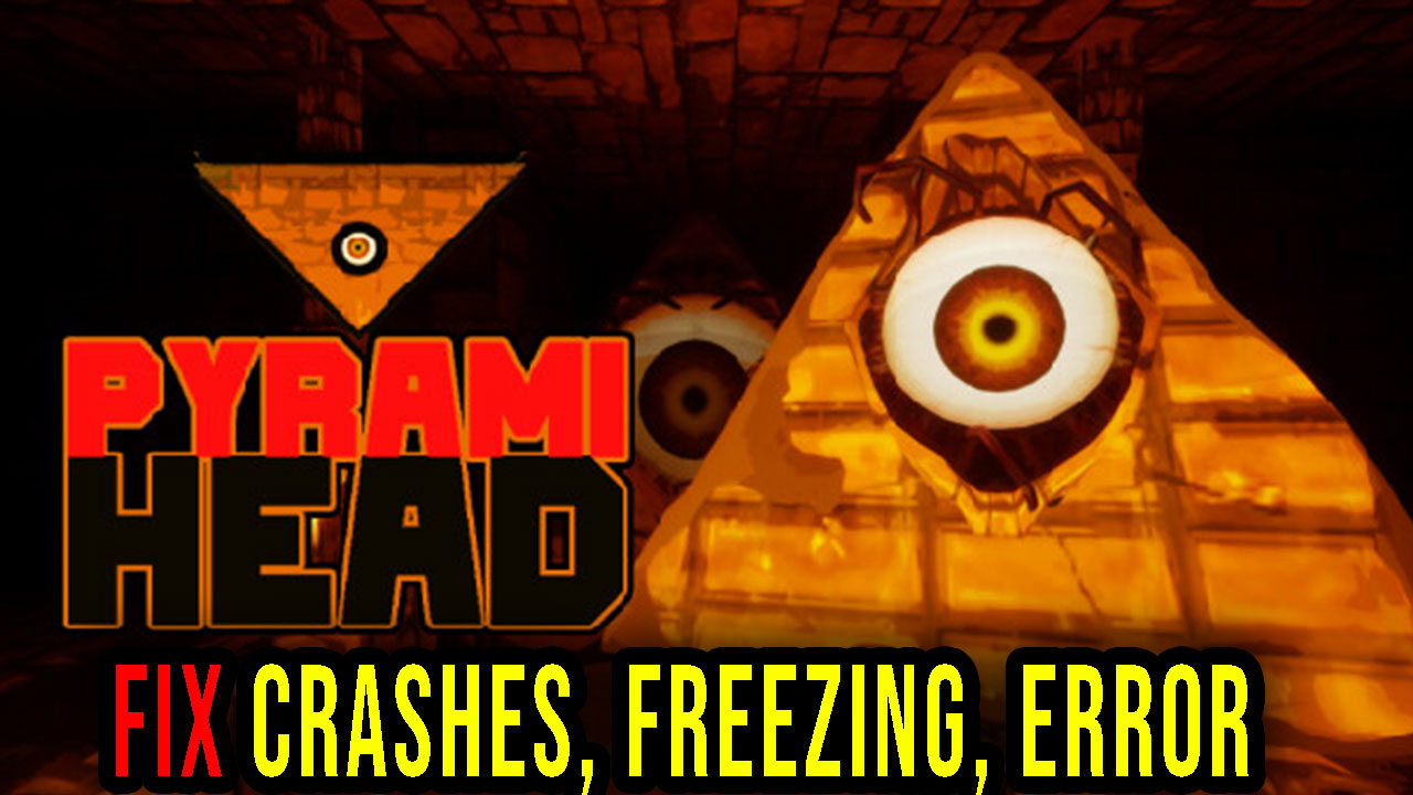 Pyrami Head Crashes, freezing, error codes, and launching problems