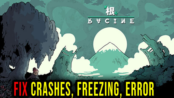 Racine – Crashes, freezing, error codes, and launching problems – fix it!