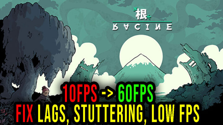 Racine – Lags, stuttering issues and low FPS – fix it!