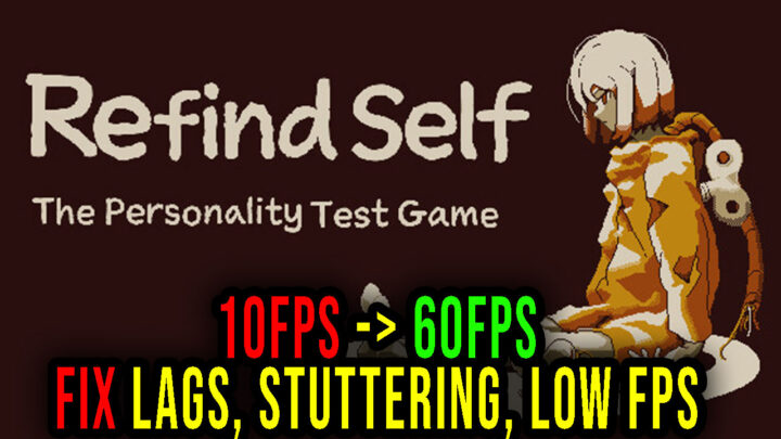 Refind Self: The Personality Test Game – Lags, stuttering issues and low FPS – fix it!