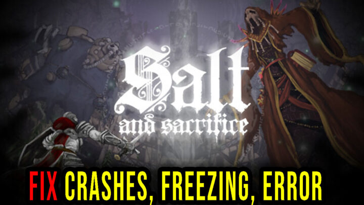 Salt and Sacrifice – Crashes, freezing, error codes, and launching problems – fix it!