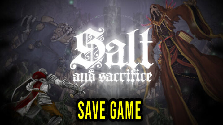 Salt and Sacrifice – Save Game – location, backup, installation