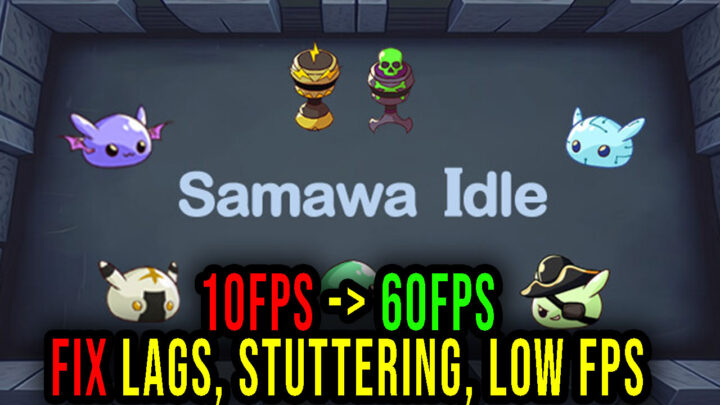 Samawa Idle – Lags, stuttering issues and low FPS – fix it!
