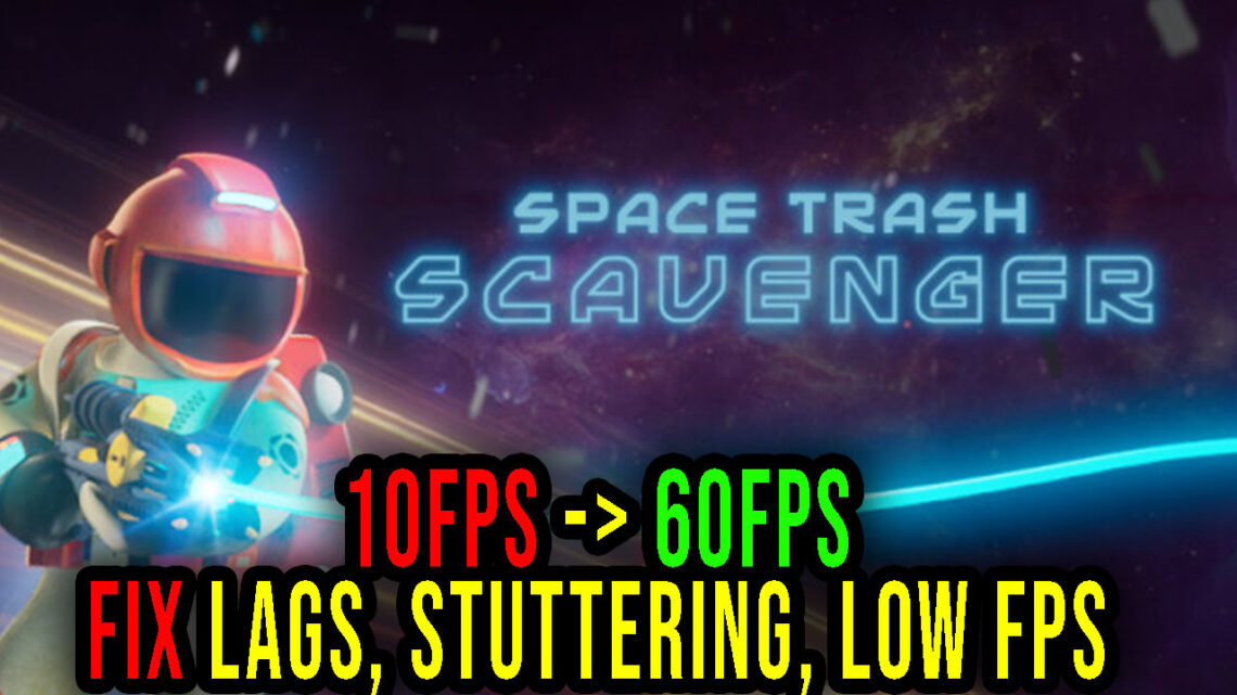 Space Trash Scavenger – Lags, stuttering issues and low FPS – fix it!