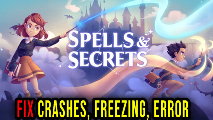 Spells & Secrets – Crashes, freezing, error codes, and launching problems – fix it!