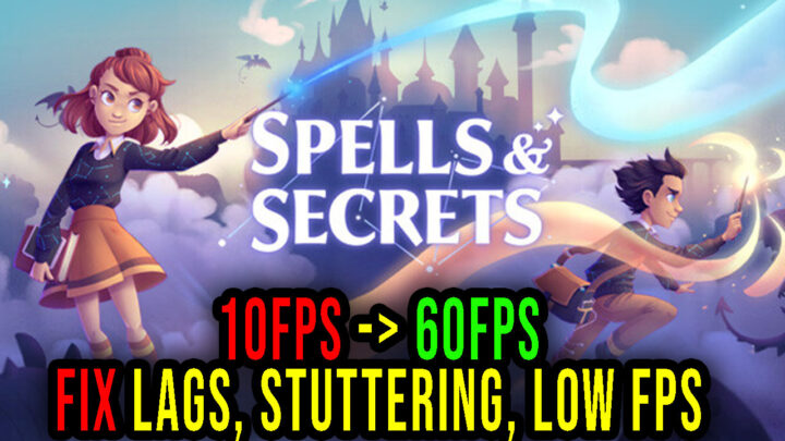 Spells & Secrets – Lags, stuttering issues and low FPS – fix it!