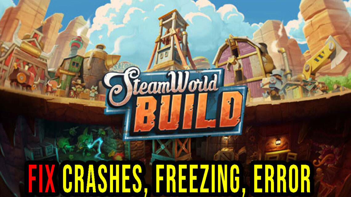 SteamWorld Build – Crashes, freezing, error codes, and launching problems – fix it!