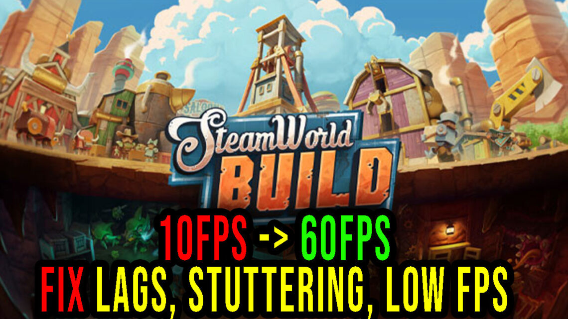 SteamWorld Build – Lags, stuttering issues and low FPS – fix it!