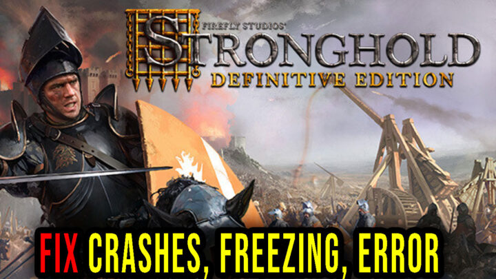 Stronghold: Definitive Edition – Crashes, freezing, error codes, and launching problems – fix it!