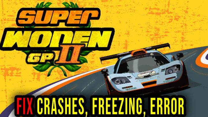 Super Woden GP 2 – Crashes, freezing, error codes, and launching problems – fix it!