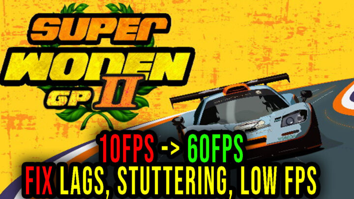 Super Woden GP 2 – Lags, stuttering issues and low FPS – fix it!