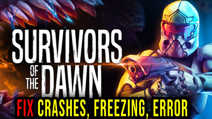 Survivors Of The Dawn – Crashes, freezing, error codes, and launching problems – fix it!
