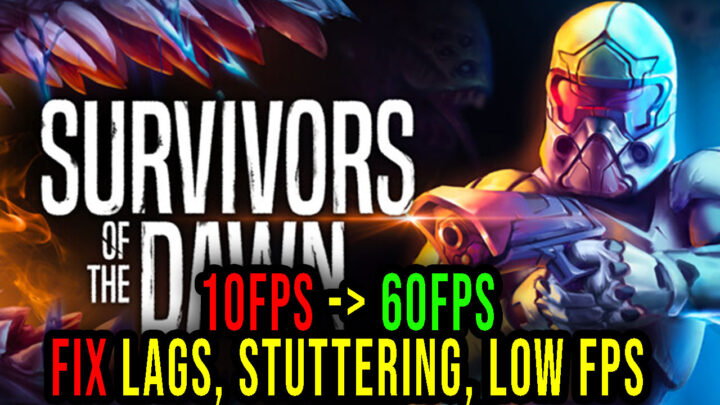 Survivors Of The Dawn – Lags, stuttering issues and low FPS – fix it!