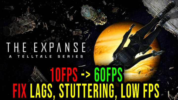 The Expanse: A Telltale Series – Lags, stuttering issues and low FPS – fix it!