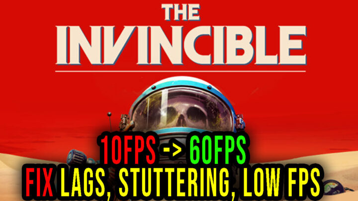 The Invincible – Lags, stuttering issues and low FPS – fix it!